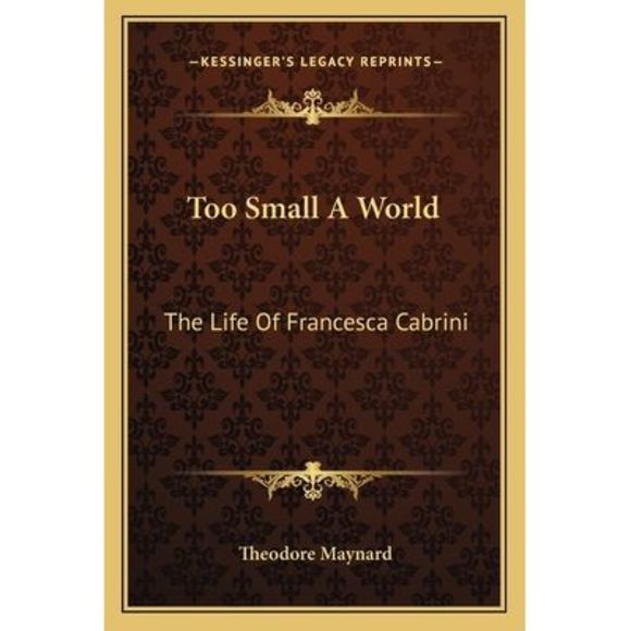 Too Small A World: The Life Of Francesca Cabrini -- Theodore Maynard - Picture 1 of 1